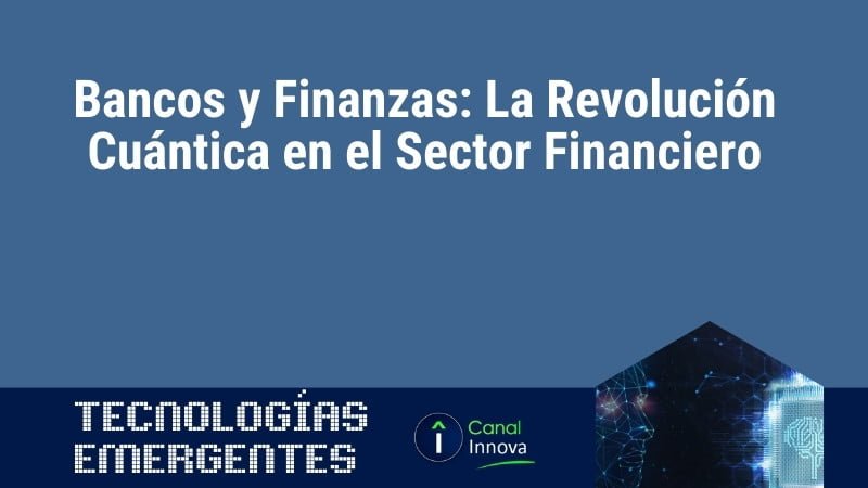 Bancos y Finanzas: La Revolución Cuántica en el Sector Financiero